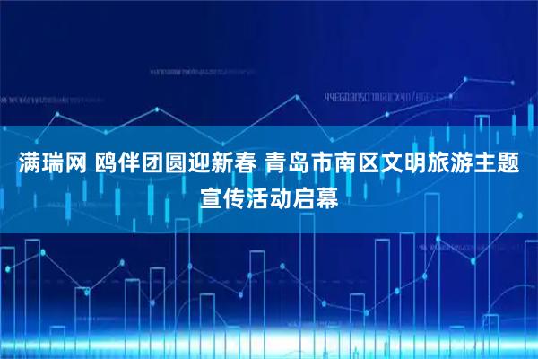 满瑞网 鸥伴团圆迎新春 青岛市南区文明旅游主题宣传活动启幕